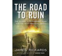 The Road To Ruin: The Global Elites Secret Plan For The Next Financia