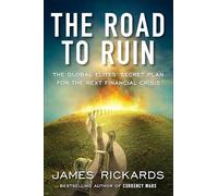 The Road to Ruin: The Global Elites' Secret Plan for the Next Financial Crisis