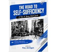 The Road to Self-Sufficiency: A Teen & Young Adult Guide to Money, Life Skills, Confidence & Independence