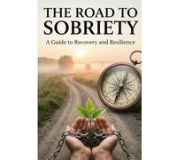 The Road to Sobriety: A Guide to Recovery and Resilience