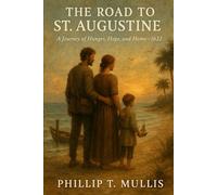 The Road to St. Augustine A Journey of Hunger, Hope, and Home 1622-1629: A Journey of Hunger, Hope, and Home 1622-1629