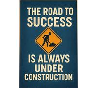 The Road To Success Is Always Under Construction: A Motivational Notebook to Stay Focused and Keep Building Your Dreams