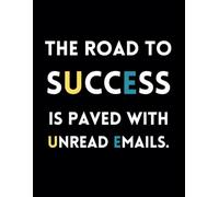 The Road To Success Is Paved With Unread Emails: Funny Lined Journal / Sarcastic, Motivational Slogan Notebook, Diary / Business sayings Notepad / ... CoWorkers, Friends, Family / School / Teens