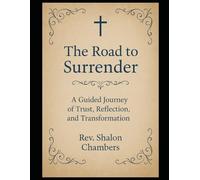 The Road to Surrender: A Guided Journey of Trust, Reflection and Transformation