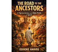 THE ROAD TO THE ANCESTORS: A Nigerian Journey into the Hidden Worlds of Spirit