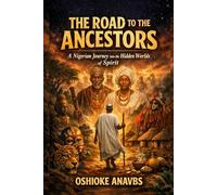 THE ROAD TO THE ANCESTORS: A Nigerian Journey into the Hidden Worlds of Spirit