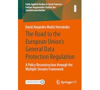 The Road to the European Union's General Data Protection Regulation: A Policy Reconstruction through the Multiple Streams Framework: 2 (Fulda Applied ... Angewandte Studien der Sozialwissenschaften)