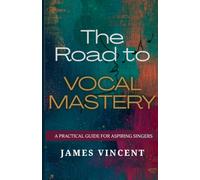 The Road to Vocal Mastery: A Practical Guide for Aspiring Singers