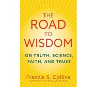 The Road to Wisdom: On Truth, Science, Faith and Trust