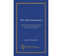 The road toward peace: a contribution to the study of the causes of the European war and of the means of preventing war in the future