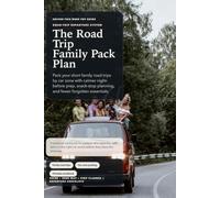 The Road Trip Family Pack Plan: A practical family travel workbook for packing, routes, stops, snacks, activities, and trip-day handoffs