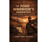 The Road Warrior's Guide-Travel Smarter,Safer,Stronger: Travel Smarter, Safer, and Stronger with Real-World Lessons from Life on the Road (The RoboAce Guides)
