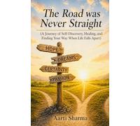 The Road Was Never Straight: A Journey of Self-Discovery, Healing, and Finding Your Way When Life Falls Apart