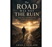 The Road Was Not the Ruin: Songs, Stories, and Reflections from a Life God Never Left
