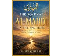 The Roadmap of Al-Mahdi in the End Times: ecoding Prophecy, End Times Signs, Dajjal System, and the Restoration of Justice