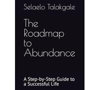 The Roadmap to Abundance: A Step-by-Step Guide to a Successful Life