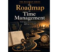 The Roadmap to Time Management: 10 Life Hacks to Take Control of Your Time, Protect Your Energy, and Build a Life That Matters (Roadmap Series)