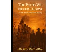 THE ROADS WE NEVER CHOOSE Faith, Family and Destiny: Memories of Family, Fortune, and Unexpected Turns of Life