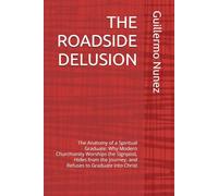 THE ROADSIDE DELUSION: The Anatomy of a Spiritual Graduate: Why Modern Churchianity Worships the Signpost, Hides from the Journey, and Refuses to Graduate into Christ