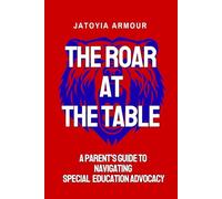 The Roar At The Table: A Parent's Guide to Navigating Special Education Advocacy