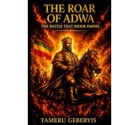 The Roar of Adwa, The Battle That Shook Empire: The true story of the Battle of Adwa, where Ethiopia united under Menelik II and Taytu Betul to defeat ... and inspire Black pride around the world.