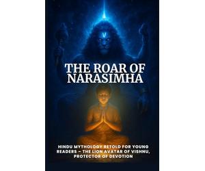 The Roar of Narasimha: Hindu Mythology Retold for Young Readers - The Lion Avatar of Vishnu, Protector of Devotion