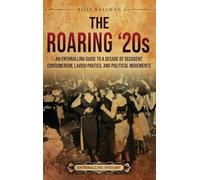The Roaring '20s: An Enthralling Guide to a Decade of Decadent Consumerism, Lavish Parties, and Political Movements