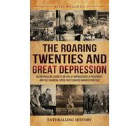 The Roaring Twenties and Great Depression: An Enthralling Guide to an Era of Unprecedented Prosperity and the Financial Crisis That Changed America Forever