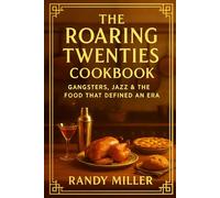 The Roaring Twenties Cookbook: Gangsters, Jazz, And The Food That Defined An Era (Hard Times Kitchen Series)
