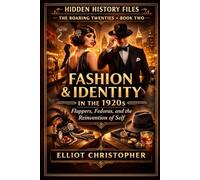 The Roaring Twenties - Fashion & Identity in the 1920s: Flappers, Fedoras, and the Reinvention of Self (Hidden History Files)