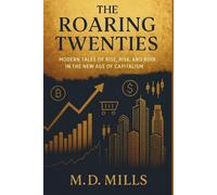 The Roaring Twenties: Modern Tales of Rise, Risk, and Ruin in the New Age of Capitalism