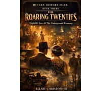 The Roaring Twenties: Nightlife, Jazz, and the Underground Economy (Hidden History Files)