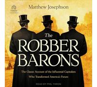 The Robber Barons: The Classic Account of the Influential Capitalists Who Transformed America's Future