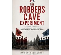 The Robbers Cave Experiment 1954: How a Summer Camp Turned Innocent Boys into Hostile Tribes: The Real-Life Lord of the Flies, Tribal Warfare, and the ... (The Human Lab Series : Human Experiments)