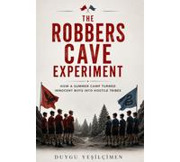 The Robbers Cave Experiment 1954: How a Summer Camp Turned Innocent Boys into Hostile Tribes: The Real-Life Lord of the Flies, Tribal Warfare, and the ... (The Human Lab Series : Human Experiments)