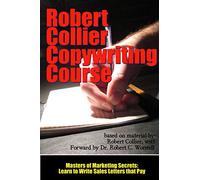 The Robert Collier Copywriting Course: Learn to Write Sales Letters that Pay (Masters of Marketing Secrets)