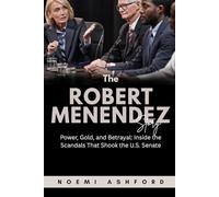 The Robert Menendez Story: Power, Gold, and Betrayal: Inside the Scandals That Shook the U.S. Senate