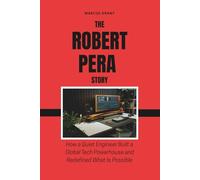 The Robert Pera Story: How a Quiet Engineer Built a Global Tech Powerhouse and Redefined What Is Possible (Billionaire Minds: Stories of Grit and Greatness)