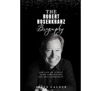 The Robert Rosenkranz Biography: The Life of a Self-Made Billionaire and Philanthropist