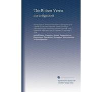 The Robert Vesco investigation: Hearings before the Permanent Subcommittee on Investigations of the Committee on Government Operations, United States ... 46, 93d Congress, July 22, September 17,...