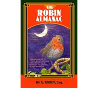 THE ROBIN ALMANAC: Helping Robins to Thrive all Year Round, and Jobs not to be Doing in the Garden, Month by Month