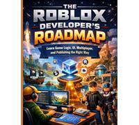 The Roblox Developer's Roadmap: Learn Game Logic, UI, Multiplayer, and Publishing the Right Way (programming and tech for all tech enthusiasts)