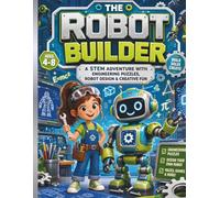 The Robot Builder: A STEM Adventure with Engineering Challenges, Robot Design, Logic Puzzles & Creative Building Activities for Kids Ages 4-8 (Brave Little Steps - STEM Learning Series)