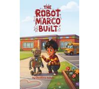 The Robot Marco Built: An Inspiring Read-Aloud Story About Robots, Inventing, and Believing in Yourself