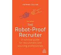 The Robot-Proof Recruiter: A Survival Guide for Recruitment and Sourcing Professionals