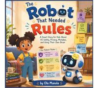 The Robot That Needed Rules: A Smart Story for Kids About AI Safety, Privacy, Mistakes, and Using Their Own Brain (Safe Tech Stories for Kids)