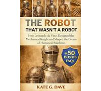 The Robot That Wasn’t a Robot: How Leonardo da Vinci Designed the Mechanical Knight and Shaped the Dream of Humanoid Machines