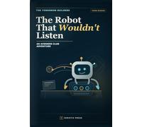 The Robot That Wouldn't Listen: An Aveniers Club Adventure (The Tomorrow Builders)
