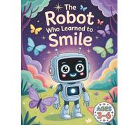 The Robot Who Learned to Smile: A Fun Coloring Adventure About Kindness and Emotions for Kids Ages 3-6