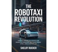 THE ROBOTAXI REVOLUTION: How Self-Driving Taxi Services Are Ending Car Ownership And Transforming Cities, Jobs & Everyday Life